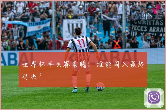 世界杯半决赛前瞻：谁能闯入最终对决？